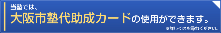 当塾では、大阪市塾代助成カードの使用ができます。※詳しくはお尋ねください。